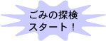 ごみの探検スタート！